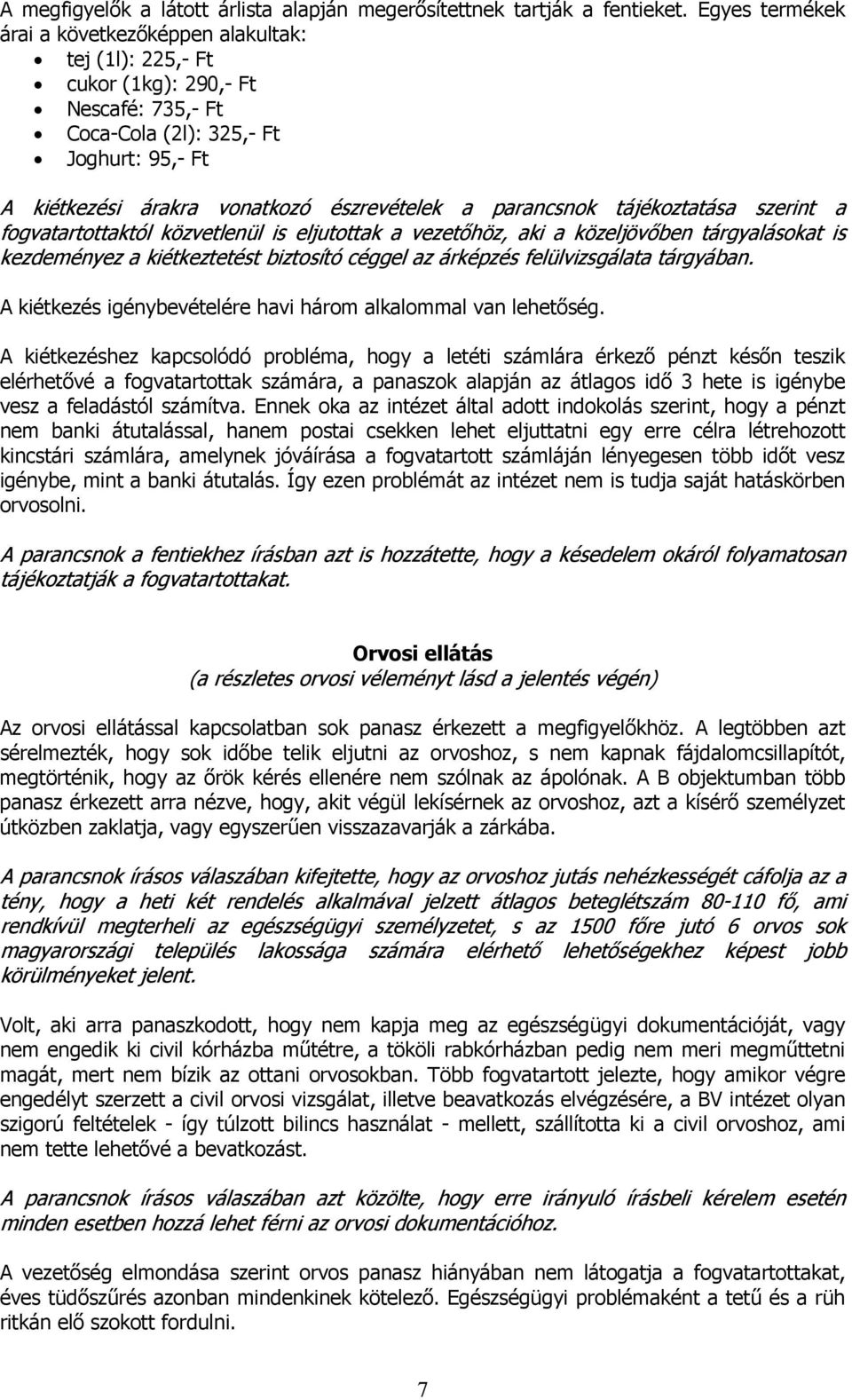 parancsnok tájékoztatása szerint a fogvatartottaktól közvetlenül is eljutottak a vezetőhöz, aki a közeljövőben tárgyalásokat is kezdeményez a kiétkeztetést biztosító céggel az árképzés