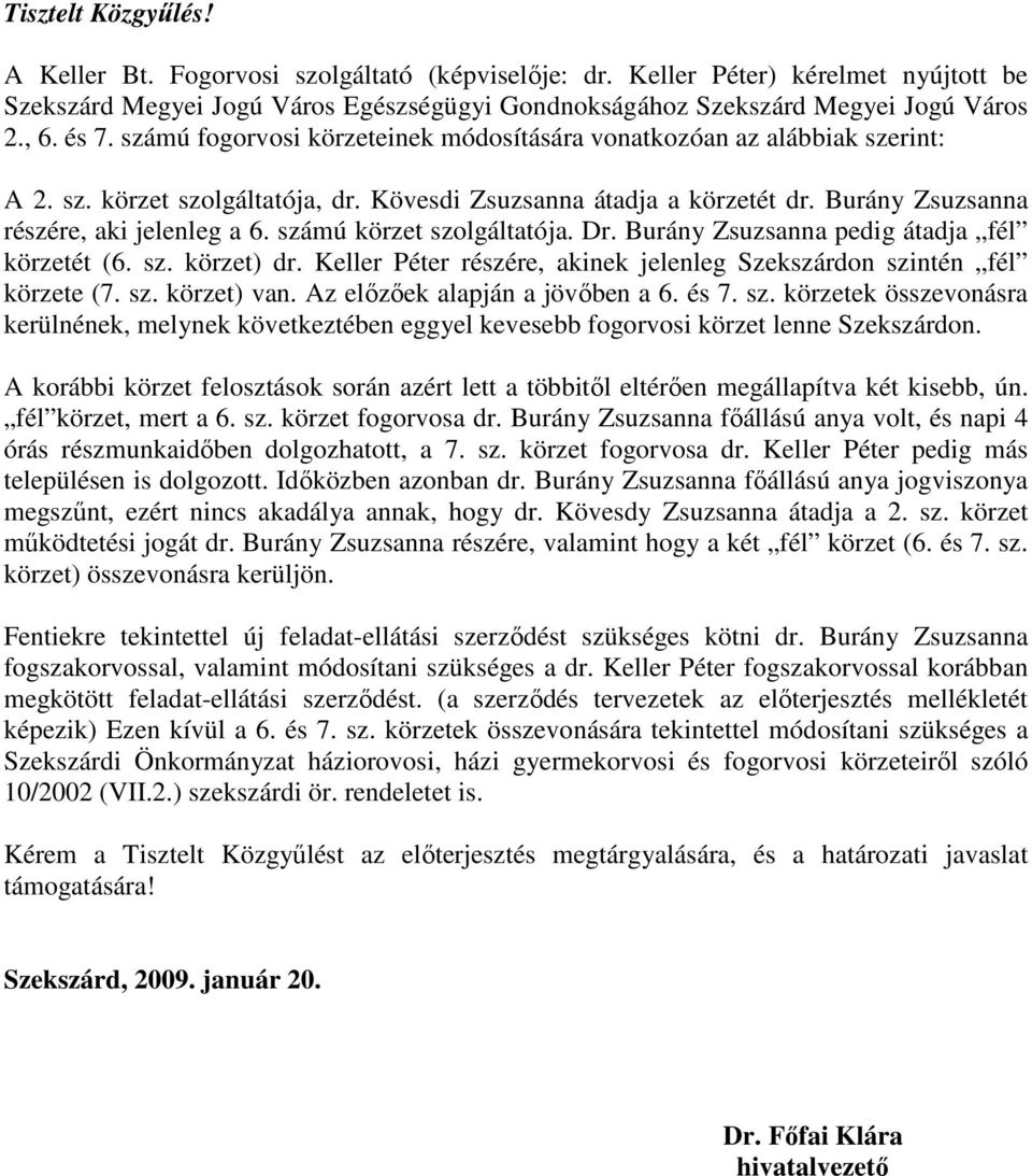 számú körzet szolgáltatója. Dr. Burány Zsuzsanna pedig átadja fél körzetét (6. sz. körzet) dr. Keller Péter részére, akinek jelenleg Szekszárdon szintén fél körzete (7. sz. körzet) van.