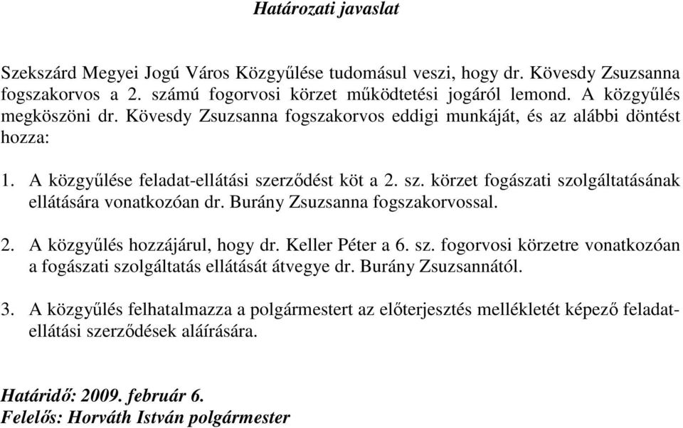 rzıdést köt a 2. sz. körzet fogászati szolgáltatásának ellátására vonatkozóan dr. Burány Zsuzsanna fogszakorvossal. 2. A közgyőlés hozzájárul, hogy dr. Keller Péter a 6. sz. fogorvosi körzetre vonatkozóan a fogászati szolgáltatás ellátását átvegye dr.