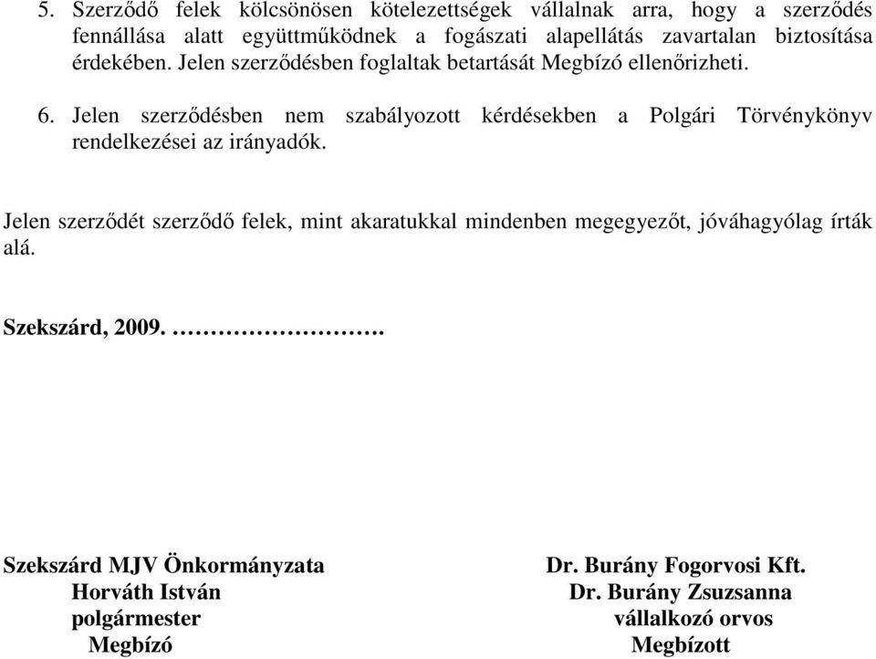 Jelen szerzıdésben nem szabályozott kérdésekben a Polgári Törvénykönyv rendelkezései az irányadók.