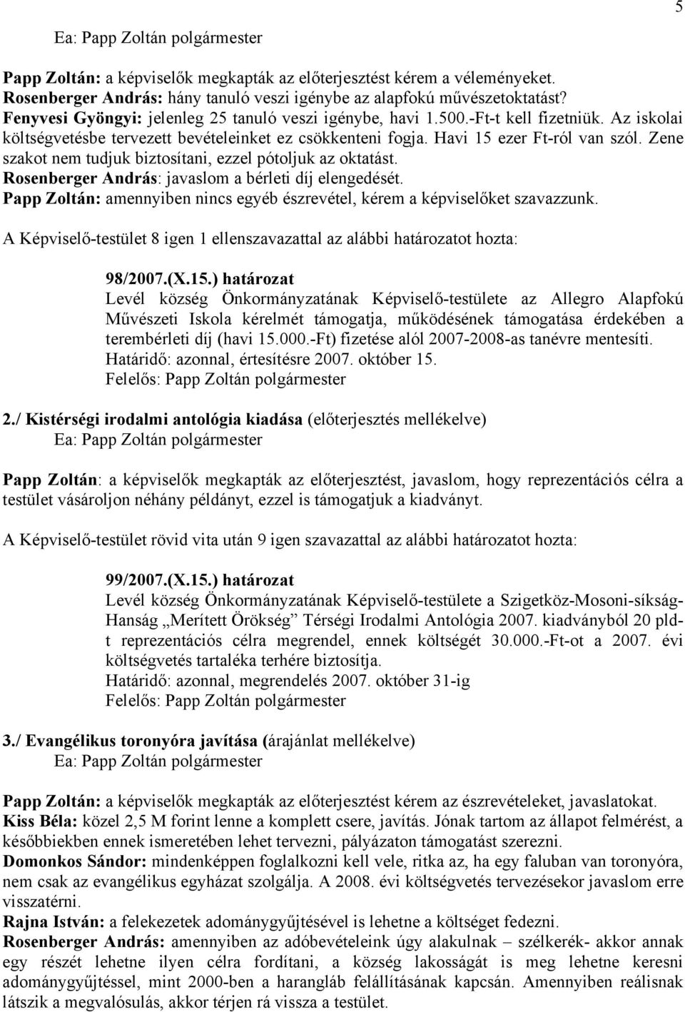 Zene szakot nem tudjuk biztosítani, ezzel pótoljuk az oktatást. Rosenberger András: javaslom a bérleti díj elengedését. Papp Zoltán: amennyiben nincs egyéb észrevétel, kérem a képviselőket szavazzunk.