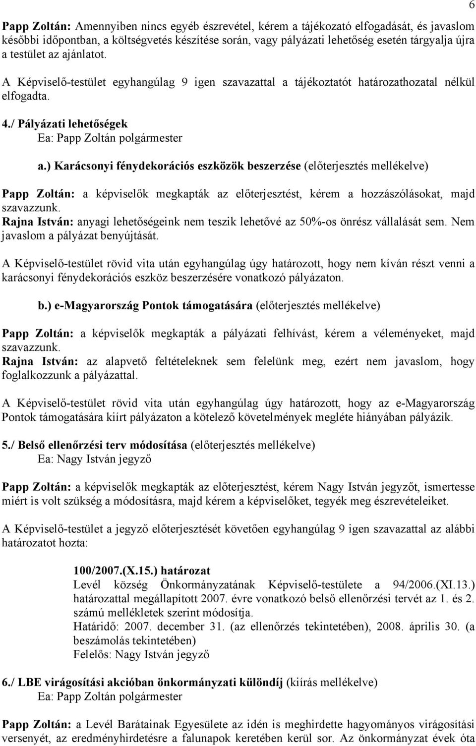 ) Karácsonyi fénydekorációs eszközök beszerzése (előterjesztés mellékelve) Papp Zoltán: a képviselők megkapták az előterjesztést, kérem a hozzászólásokat, majd szavazzunk.