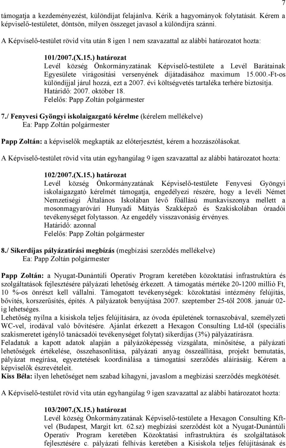 ) határozat Levél község Önkormányzatának Képviselő-testülete a Levél Barátainak Egyesülete virágosítási versenyének díjátadásához maximum 15.000.-Ft-os különdíjjal járul hozzá, ezt a 2007.