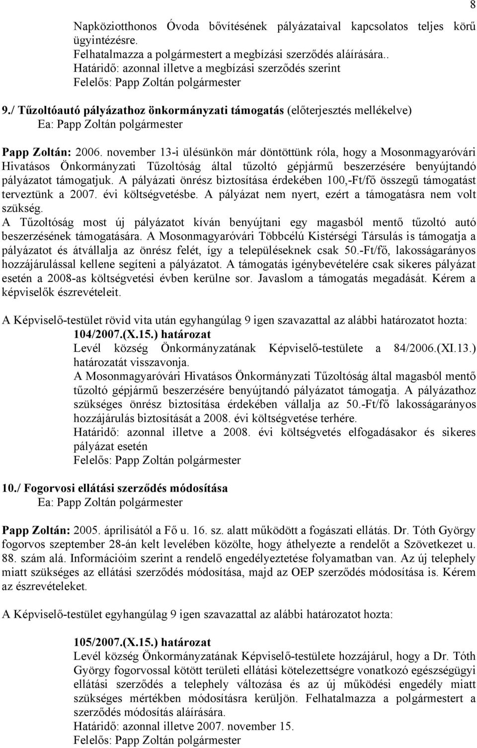 november 13-i ülésünkön már döntöttünk róla, hogy a Mosonmagyaróvári Hivatásos Önkormányzati Tűzoltóság által tűzoltó gépjármű beszerzésére benyújtandó pályázatot támogatjuk.