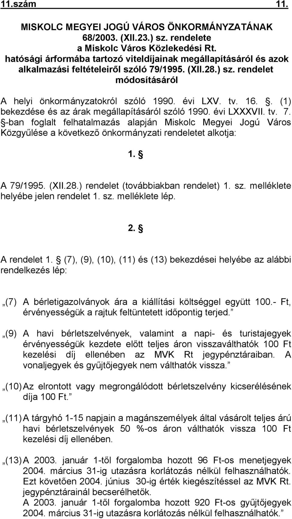 . (1) bekezdése és az árak megállapításáról szóló 1990. évi LXXXVII. tv. 7. -ban foglalt felhatalmazás alapján Miskolc Megyei Jogú Város Közgyűlése a következő önkormányzati rendeletet alkotja: 1.