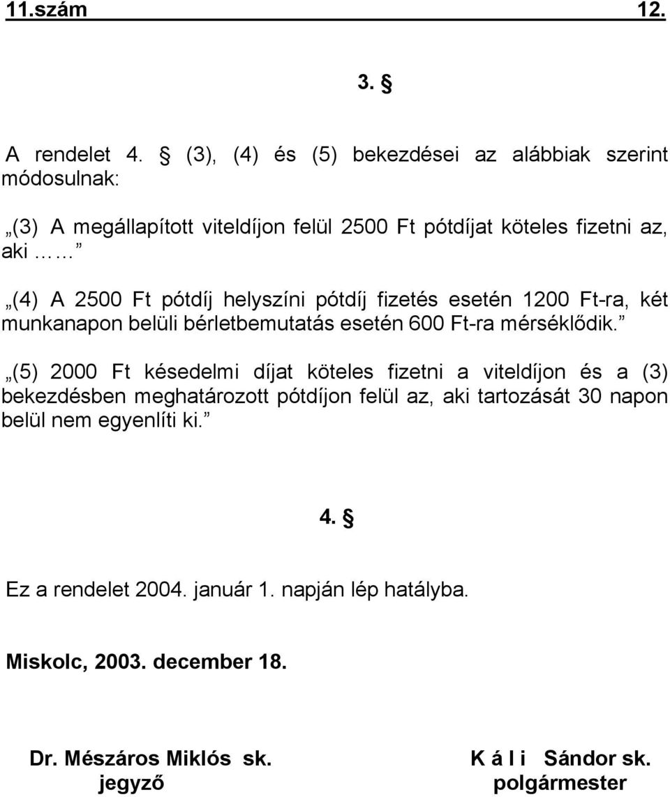 pótdíj helyszíni pótdíj fizetés esetén 1200 Ft-ra, két munkanapon belüli bérletbemutatás esetén 600 Ft-ra mérséklődik.