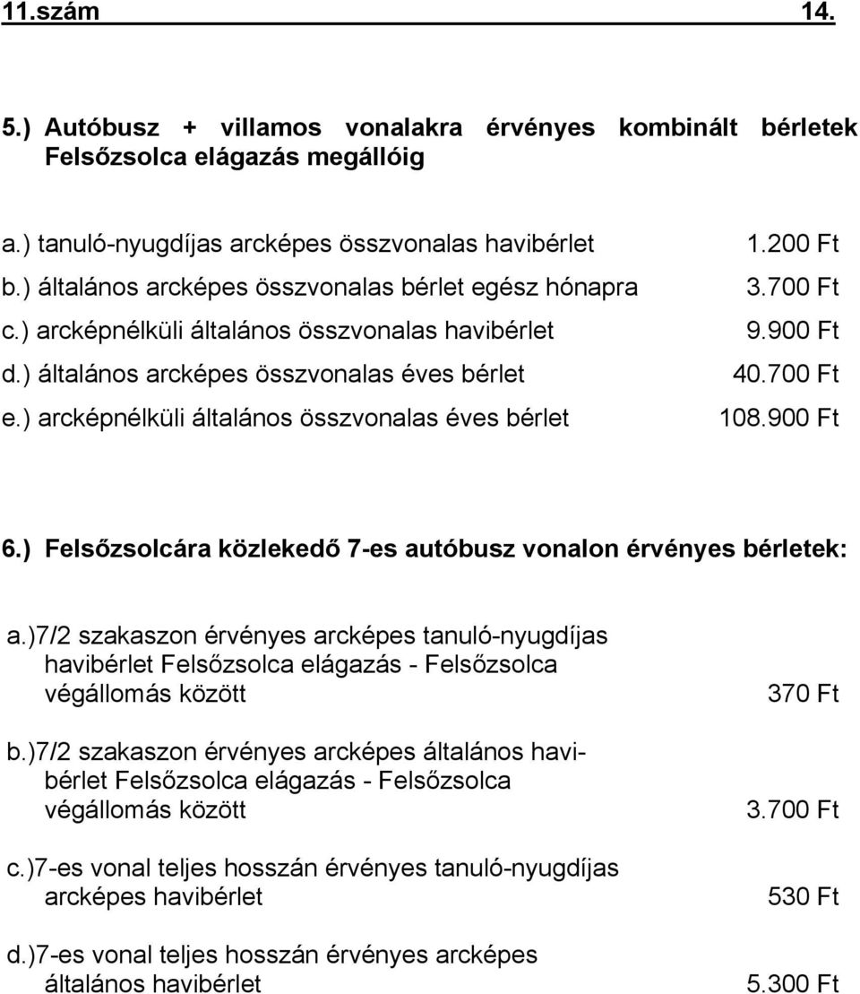 ) arcképnélküli általános összvonalas éves bérlet 1.200 Ft 3.700 Ft 9.900 Ft 40.700 Ft 108.900 Ft 6.) Felsőzsolcára közlekedő 7-es autóbusz vonalon érvényes bérletek: a.