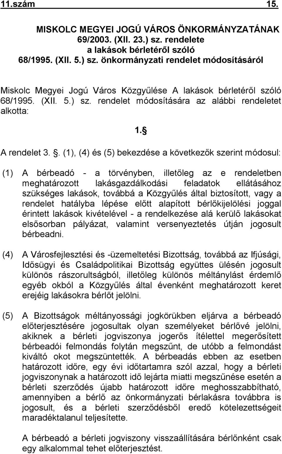 . (1), (4) és (5) bekezdése a következők szerint módosul: (1) A bérbeadó - a törvényben, illetőleg az e rendeletben meghatározott lakásgazdálkodási feladatok ellátásához szükséges lakások, továbbá a