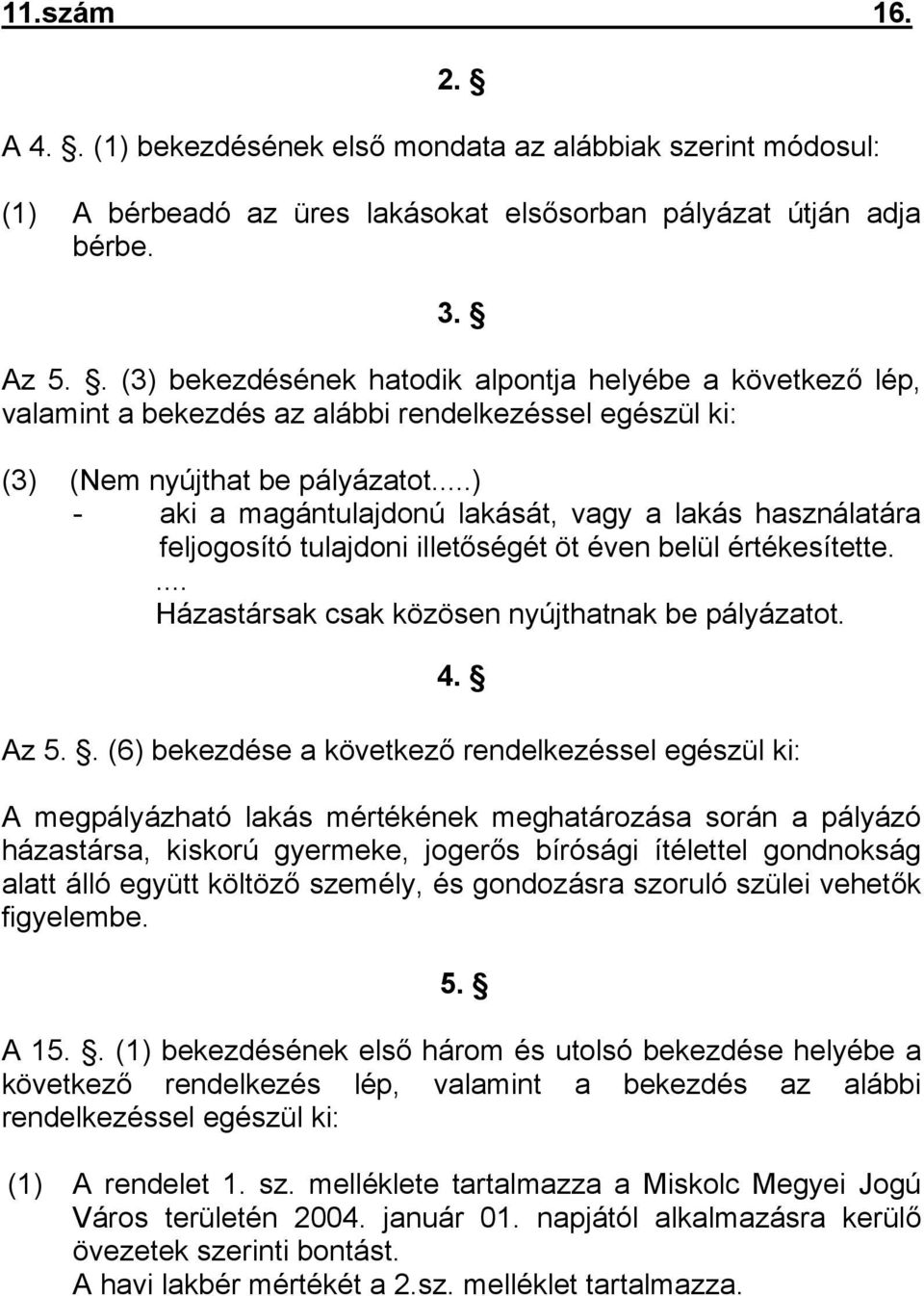 ..) - aki a magántulajdonú lakását, vagy a lakás használatára feljogosító tulajdoni illetőségét öt éven belül értékesítette.... Házastársak csak közösen nyújthatnak be pályázatot. 4. Az 5.