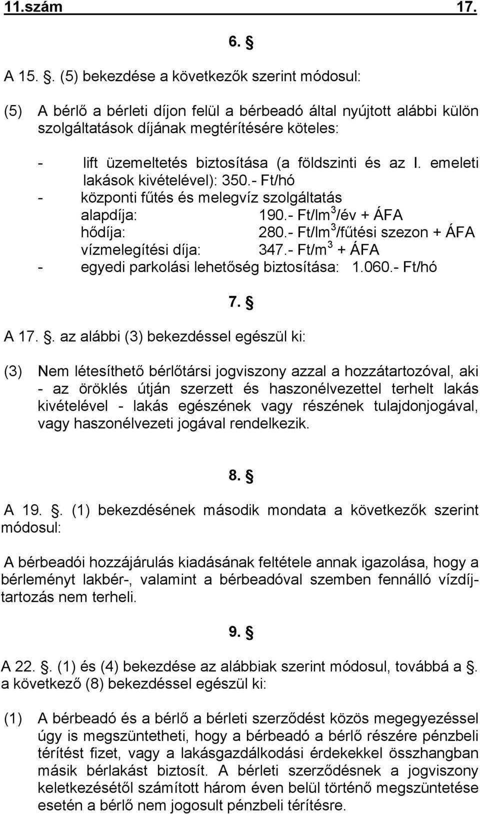 földszinti és az I. emeleti lakások kivételével): 350.- Ft/hó - központi fűtés és melegvíz szolgáltatás alapdíja: 190.- Ft/lm 3 /év + ÁFA hődíja: 280.