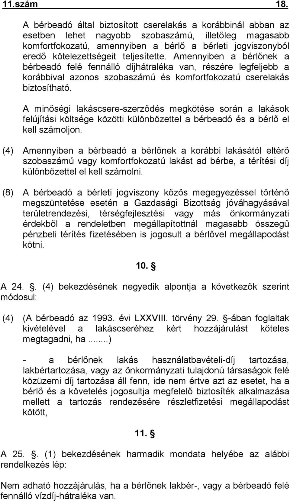 teljesítette. Amennyiben a bérlőnek a bérbeadó felé fennálló díjhátraléka van, részére legfeljebb a korábbival azonos szobaszámú és komfortfokozatú cserelakás biztosítható.