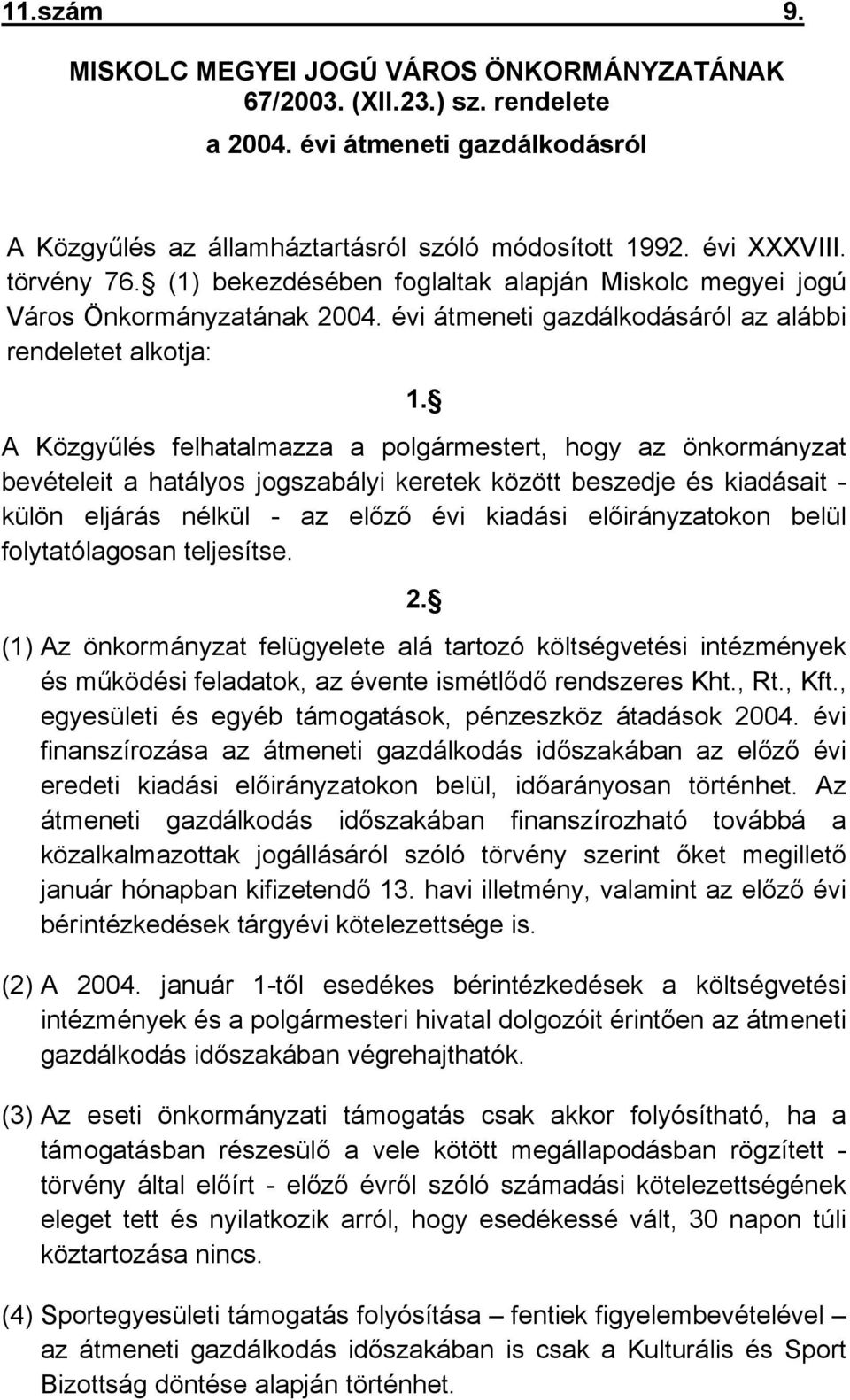 A Közgyűlés felhatalmazza a polgármestert, hogy az önkormányzat bevételeit a hatályos jogszabályi keretek között beszedje és kiadásait - külön eljárás nélkül - az előző évi kiadási előirányzatokon