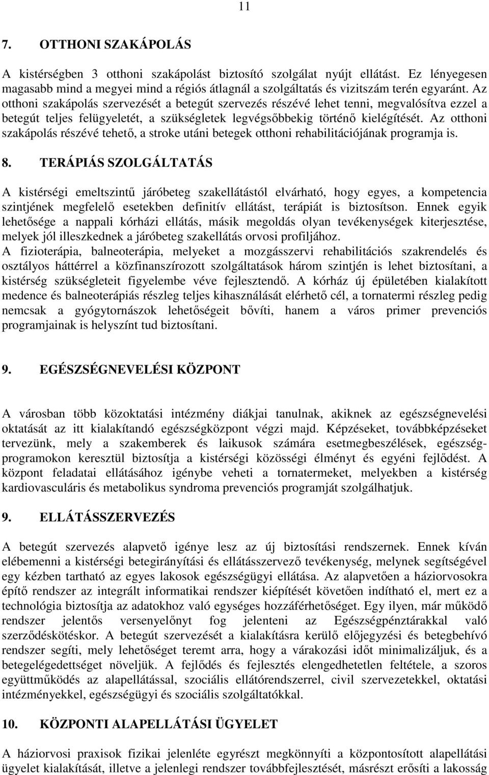 Az otthoni szakápolás szervezését a betegút szervezés részévé lehet tenni, megvalósítva ezzel a betegút teljes felügyeletét, a szükségletek legvégsıbbekig történı kielégítését.