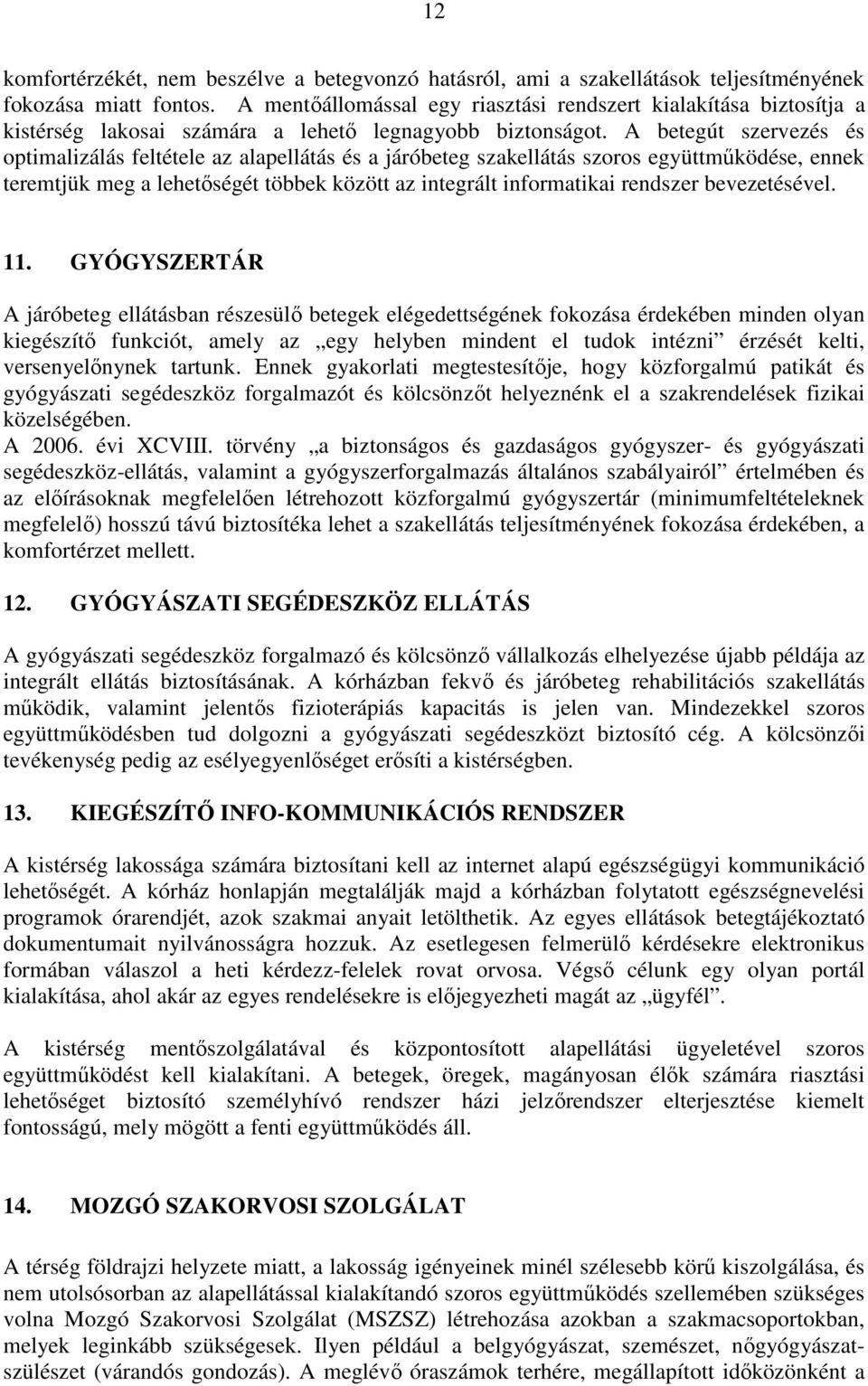 A betegút szervezés és optimalizálás feltétele az alapellátás és a járóbeteg szakellátás szoros együttmőködése, ennek teremtjük meg a lehetıségét többek között az integrált informatikai rendszer