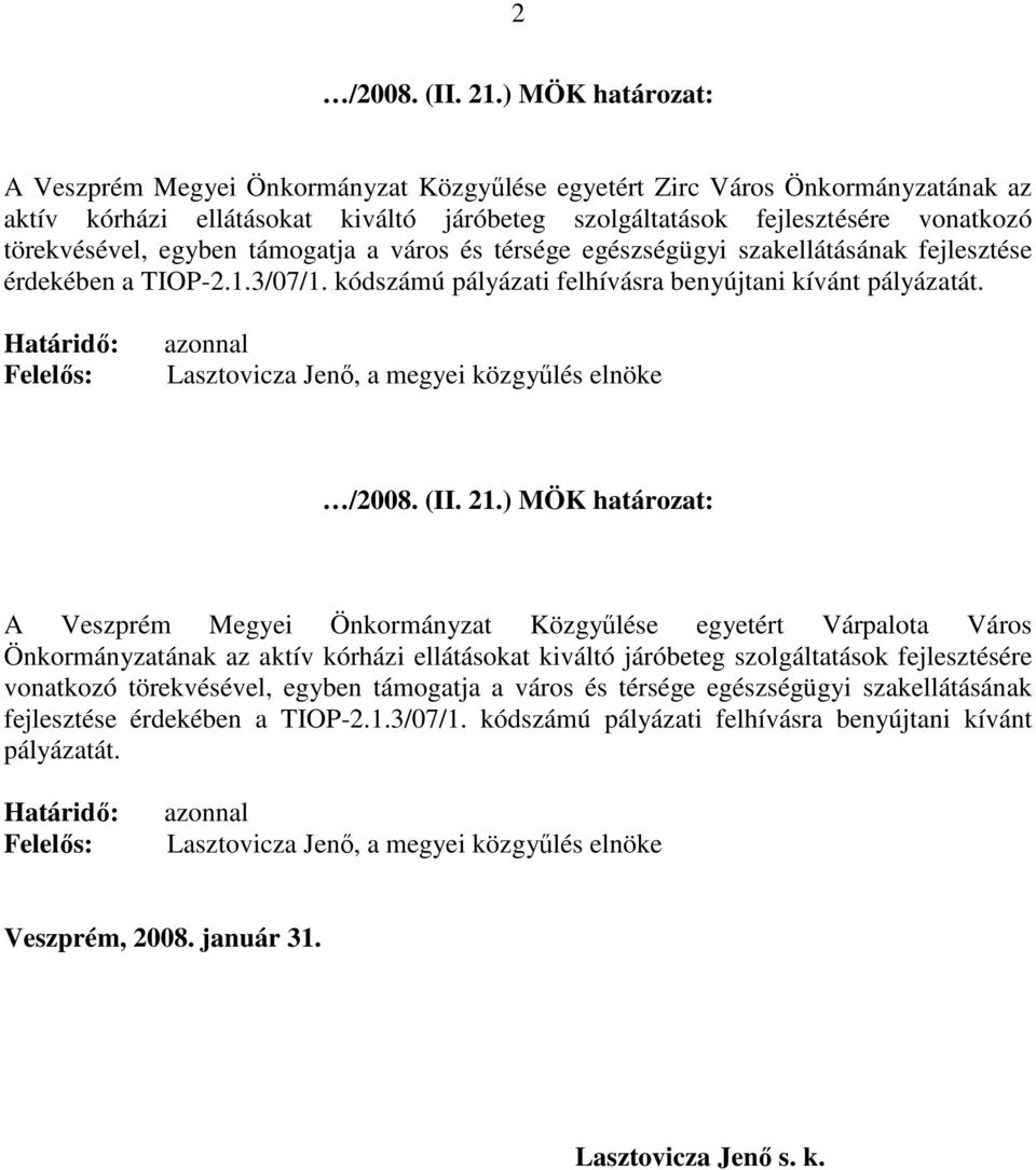 egyben támogatja a város és térsége egészségügyi szakellátásának fejlesztése érdekében a TIOP-2.1.3/07/1. kódszámú pályázati felhívásra benyújtani kívánt pályázatát.