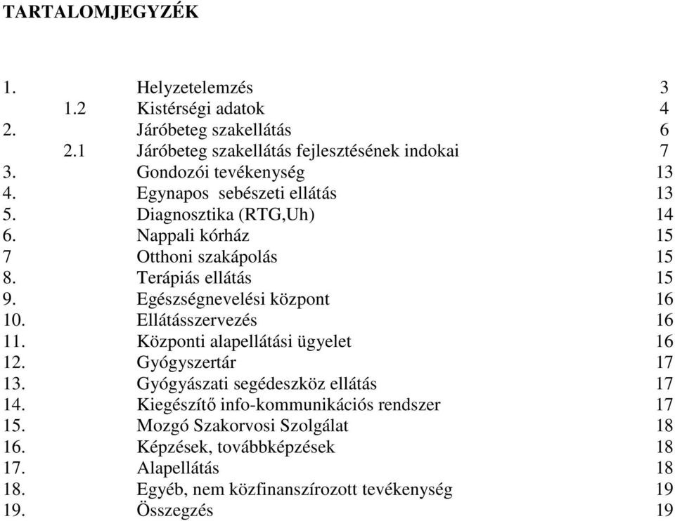 Egészségnevelési központ 16 10. Ellátásszervezés 16 11. Központi alapellátási ügyelet 16 12. Gyógyszertár 17 13. Gyógyászati segédeszköz ellátás 17 14.