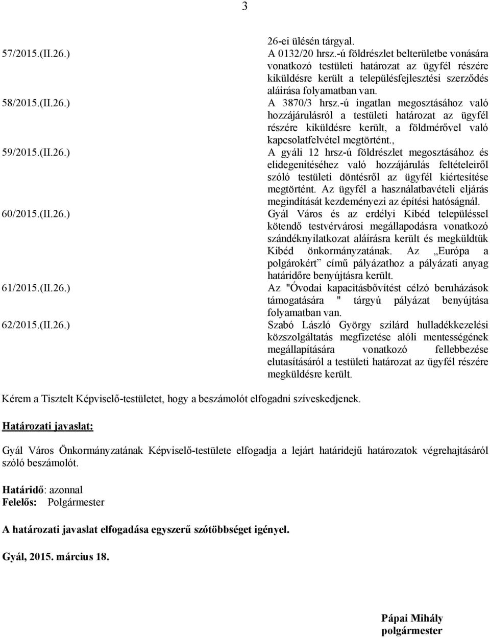 -ú ingatlan megosztásához való hozzájárulásról a testületi határozat az ügyfél részére kiküldésre került, a földmérővel való kapcsolatfelvétel megtörtént.