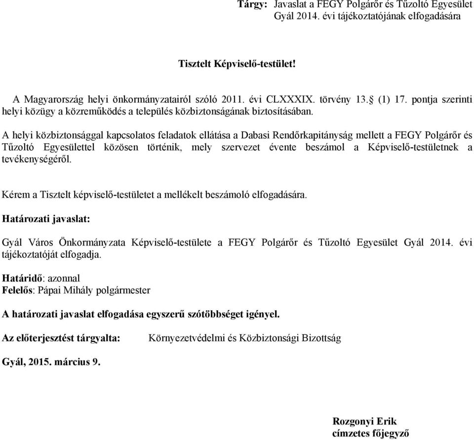 A helyi közbiztonsággal kapcsolatos feladatok ellátása a Dabasi Rendőrkapitányság mellett a FEGY Polgárőr és Tűzoltó Egyesülettel közösen történik, mely szervezet évente beszámol a