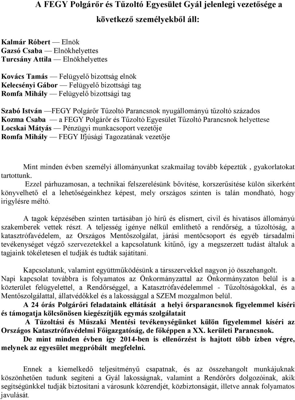 Polgárőr és Tűzoltó Egyesület Tűzoltó Parancsnok helyettese Locskai Mátyás Pénzügyi munkacsoport vezetője Romfa Mihály FEGY Ifjúsági Tagozatának vezetője Mint minden évben személyi állományunkat