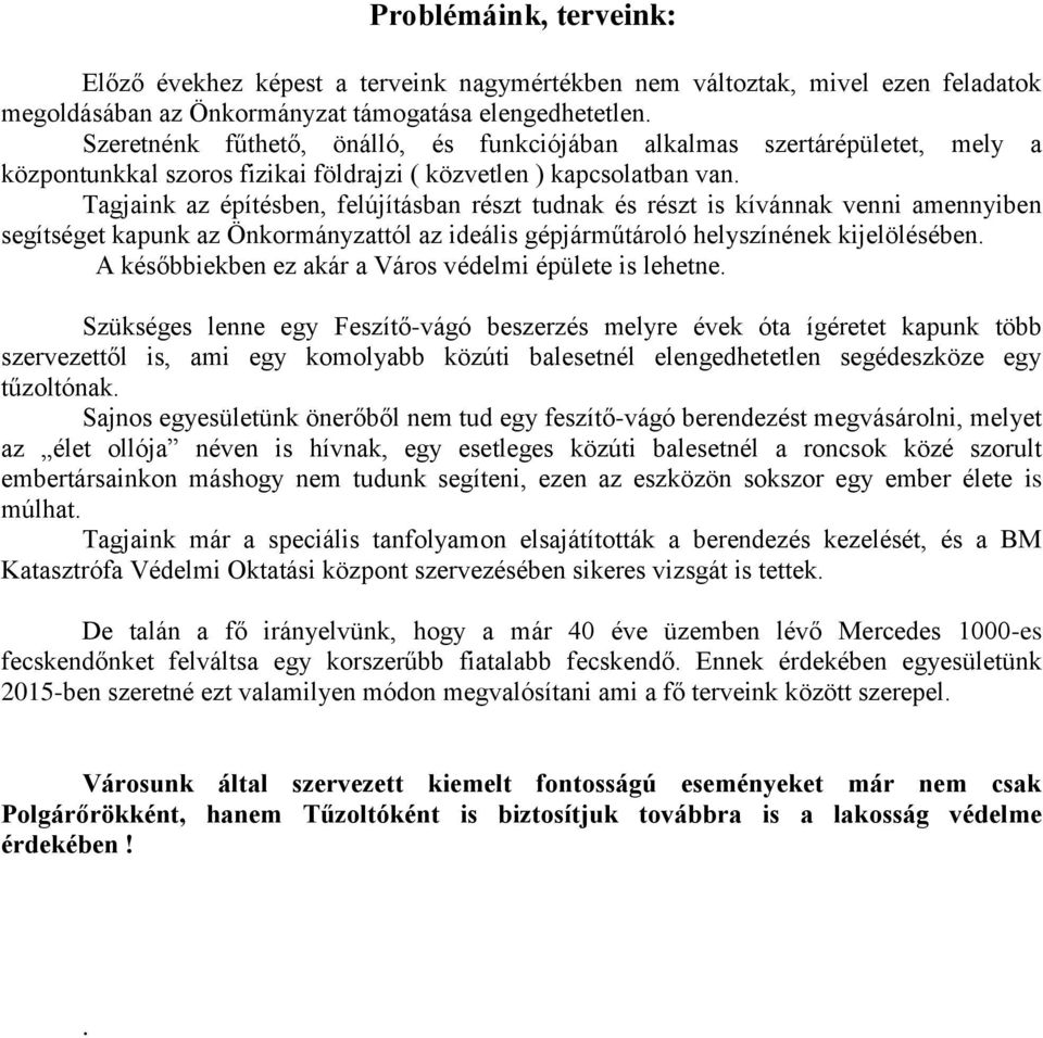 Tagjaink az építésben, felújításban részt tudnak és részt is kívánnak venni amennyiben segítséget kapunk az Önkormányzattól az ideális gépjárműtároló helyszínének kijelölésében.