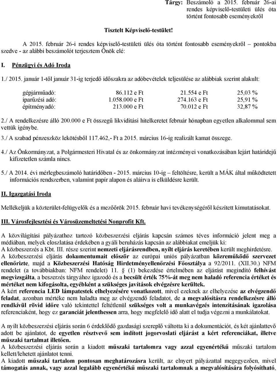 január 1-től január 31-ig terjedő időszakra az adóbevételek teljesülése az alábbiak szerint alakult: gépjárműadó: 86.112 e Ft 21.554 e Ft 25,03 % iparűzési adó: 1.058.000 e Ft 274.