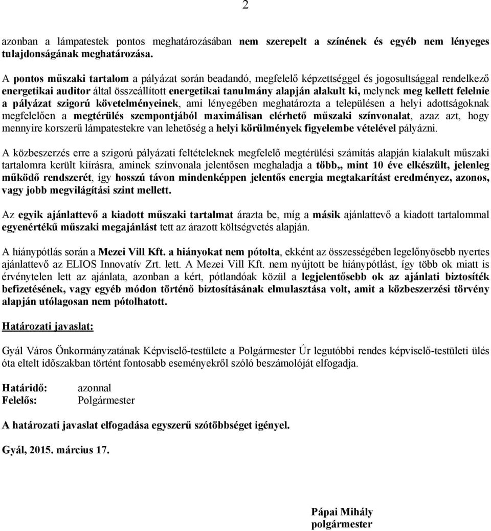 kellett felelnie a pályázat szigorú követelményeinek, ami lényegében meghatározta a településen a helyi adottságoknak megfelelően a megtérülés szempontjából maximálisan elérhető műszaki színvonalat,