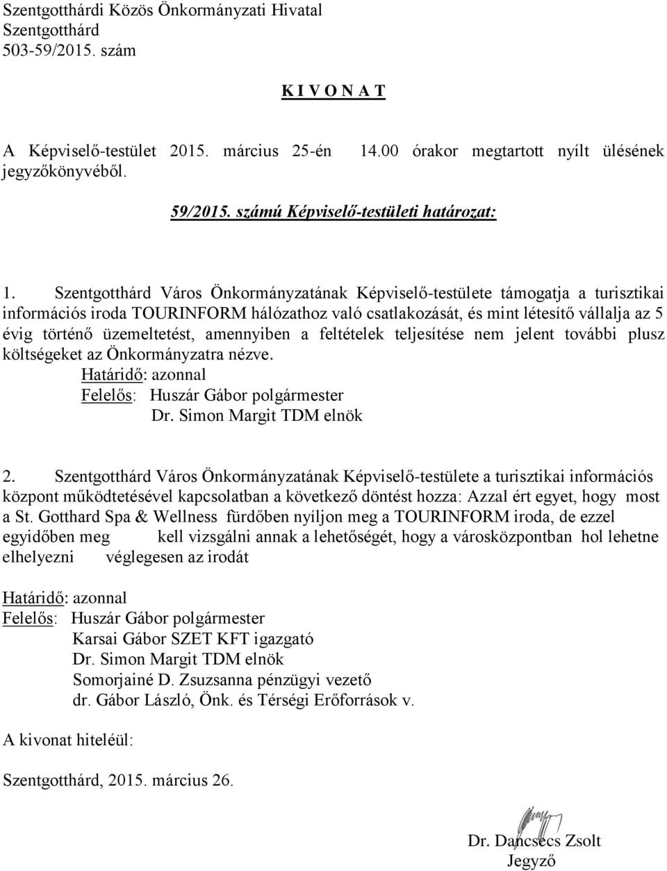 feltételek teljesítése nem jelent további plusz költségeket az Önkormányzatra nézve. Felelős: Huszár Gábor polgármester Dr. Simon Margit TDM elnök 2.