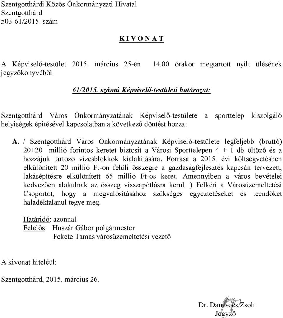 Forrása a 2015. évi költségvetésben elkülönített 20 millió Ft-on felüli összegre a gazdaságfejlesztés kapcsán tervezett, lakásépítésre elkülönített 65 millió Ft-os keret.