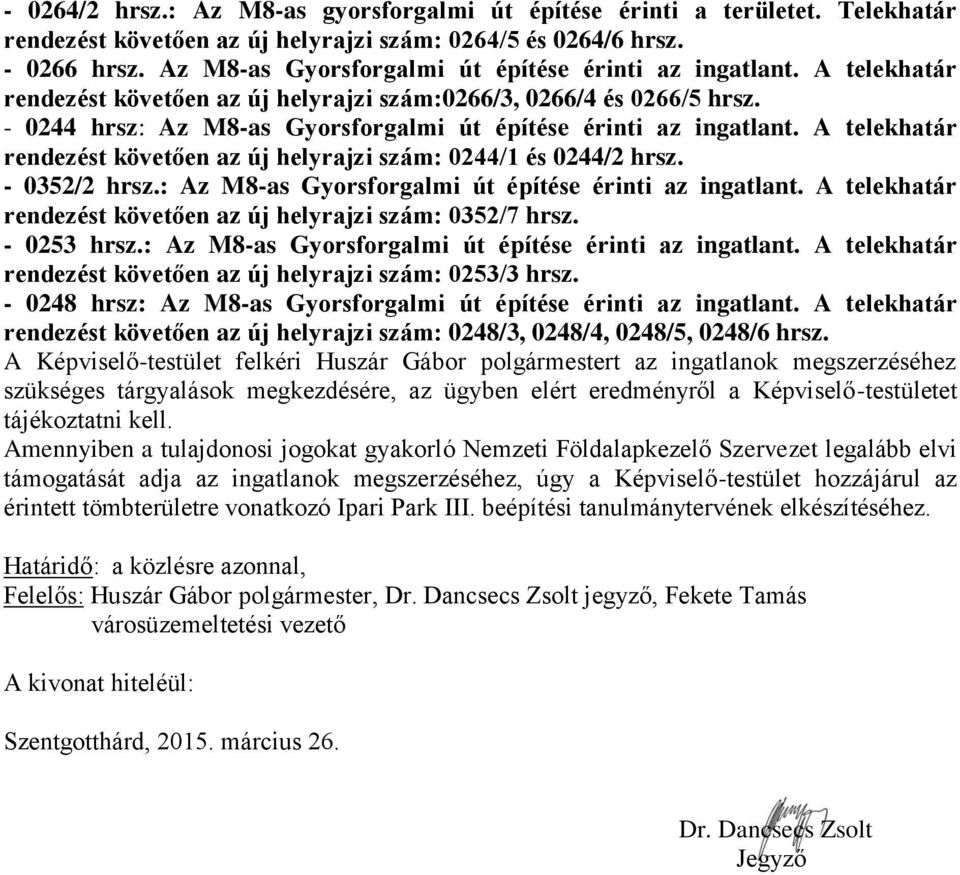 - 0244 hrsz: Az M8-as Gyorsforgalmi út építése érinti az ingatlant. A telekhatár rendezést követően az új helyrajzi szám: 0244/1 és 0244/2 hrsz. - 0352/2 hrsz.