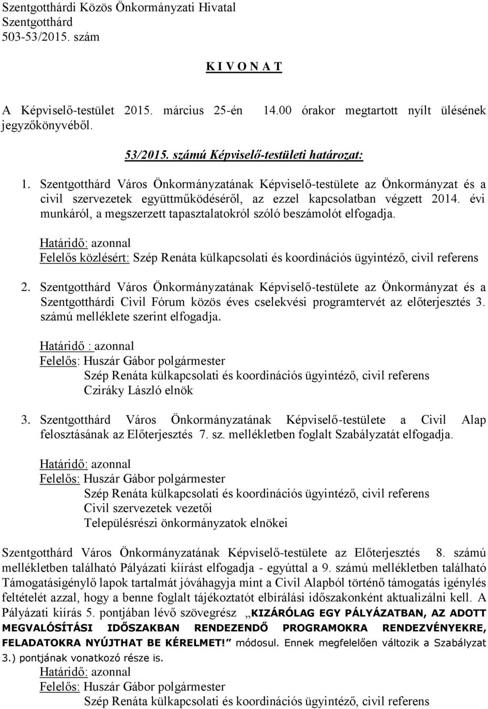 évi munkáról, a megszerzett tapasztalatokról szóló beszámolót elfogadja. Felelős közlésért: Szép Renáta külkapcsolati és koordinációs ügyintéző, civil referens 2.