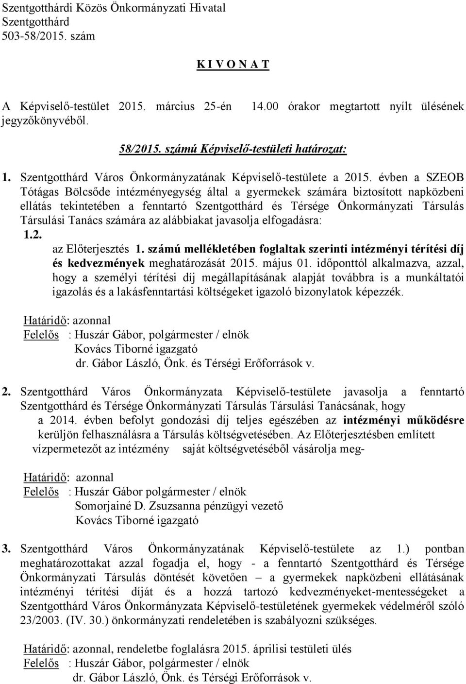 alábbiakat javasolja elfogadásra: 1.2. az Előterjesztés 1. számú mellékletében foglaltak szerinti intézményi térítési díj és kedvezmények meghatározását 2015. május 01.