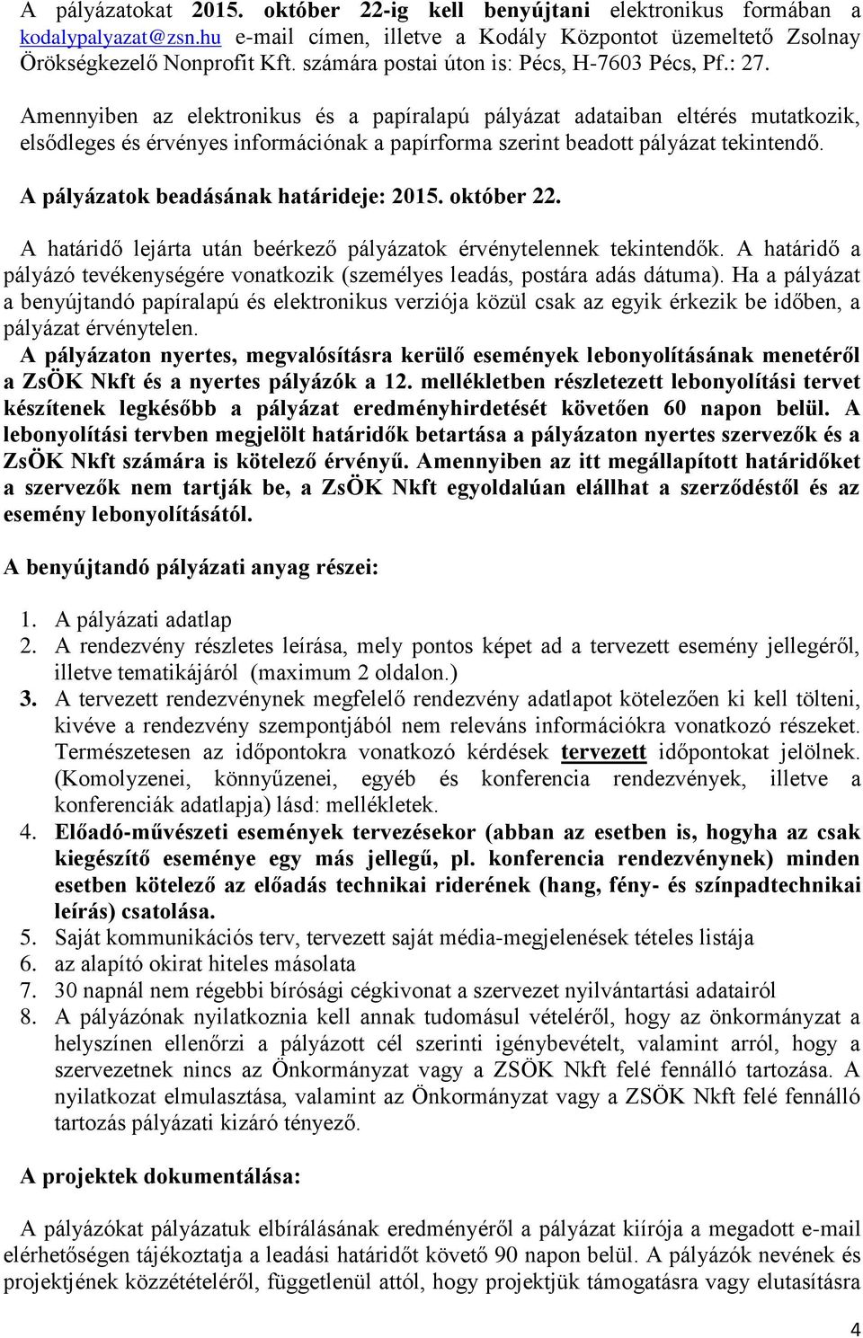 Amennyiben az elektronikus és a papíralapú pályázat adataiban eltérés mutatkozik, elsődleges és érvényes információnak a papírforma szerint beadott pályázat tekintendő.