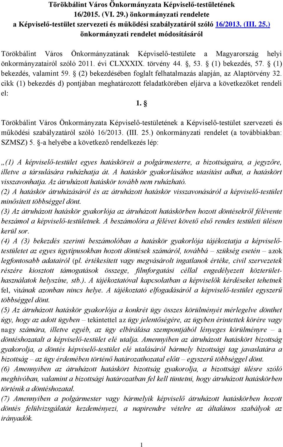 (1) bekezdés, valamint 59. (2) bekezdésében foglalt felhatalmazás alapján, az Alaptörvény 32. cikk (1) bekezdés d) pontjában meghatározott feladatkörében eljárva a következőket rendeli el: 1.