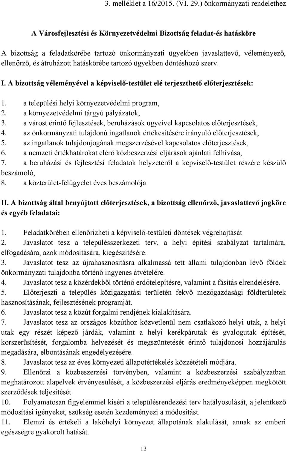 átruházott hatáskörébe tartozó ügyekben döntéshozó szerv. I. A bizottság véleményével a képviselő-testület elé terjeszthető előterjesztések: 1. a települési helyi környezetvédelmi program, 2.