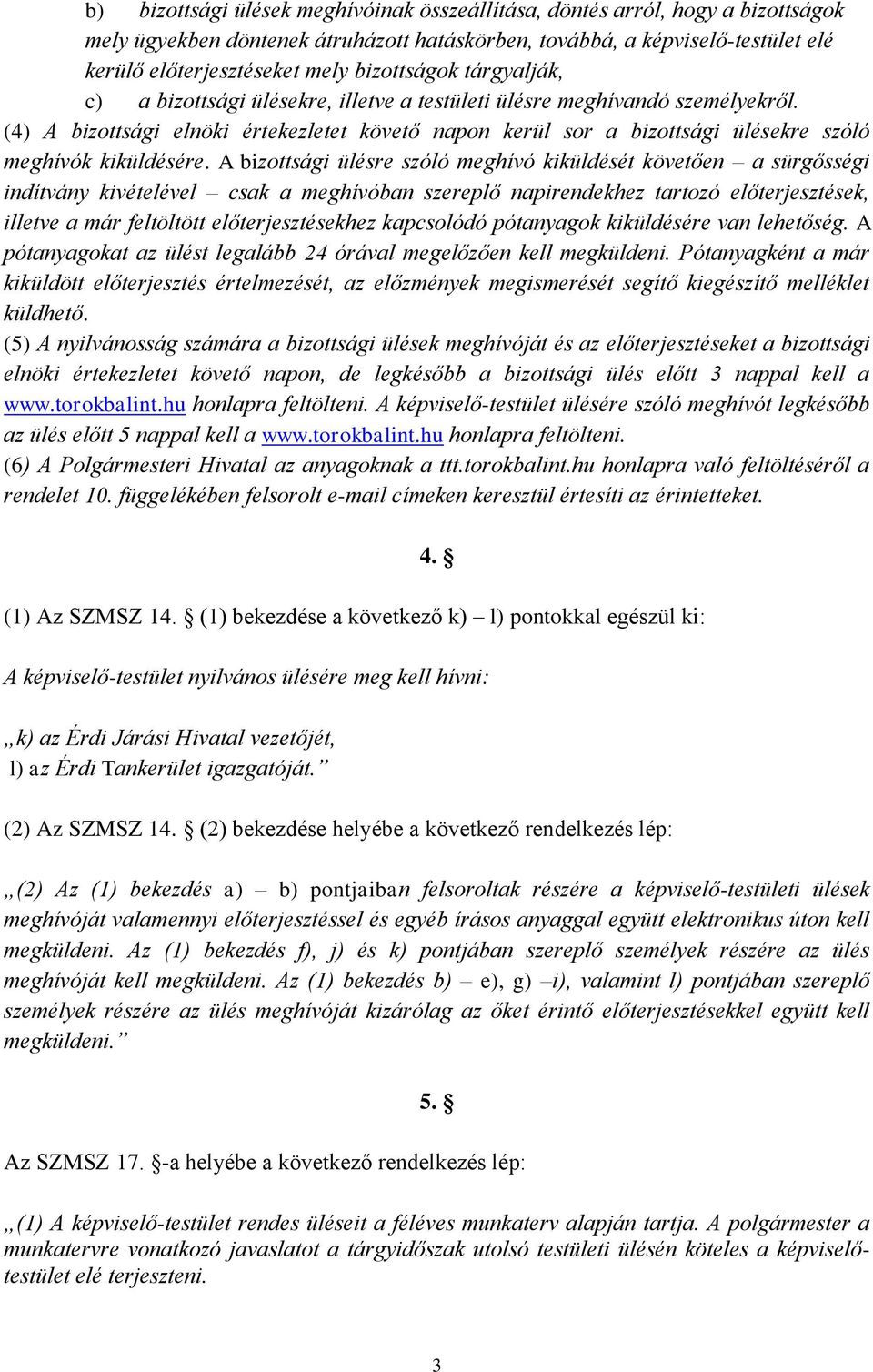 (4) A bizottsági elnöki értekezletet követő napon kerül sor a bizottsági ülésekre szóló meghívók kiküldésére.