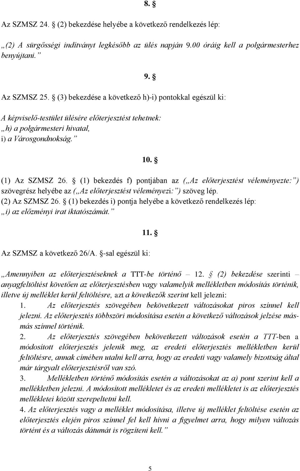 (1) bekezdés f) pontjában az ( Az előterjesztést véleményezte: ) szövegrész helyébe az ( Az előterjesztést véleményezi: ) szöveg lép. (2) Az SZMSZ 26.