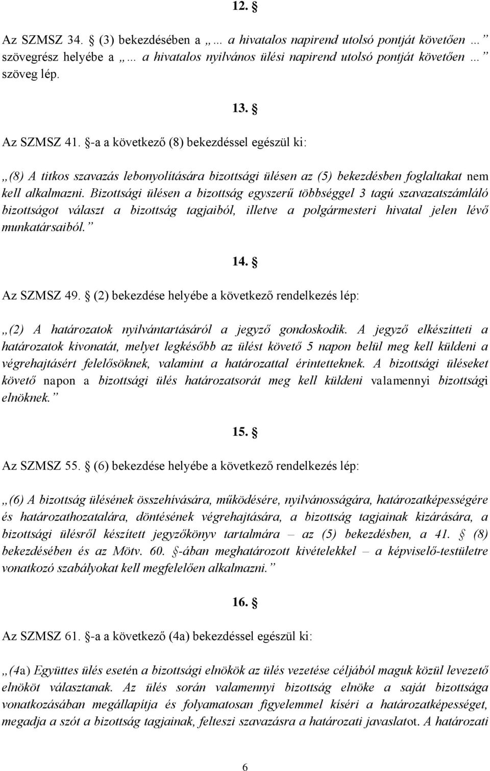 Bizottsági ülésen a bizottság egyszerű többséggel 3 tagú szavazatszámláló bizottságot választ a bizottság tagjaiból, illetve a polgármesteri hivatal jelen lévő munkatársaiból. 14. Az SZMSZ 49.