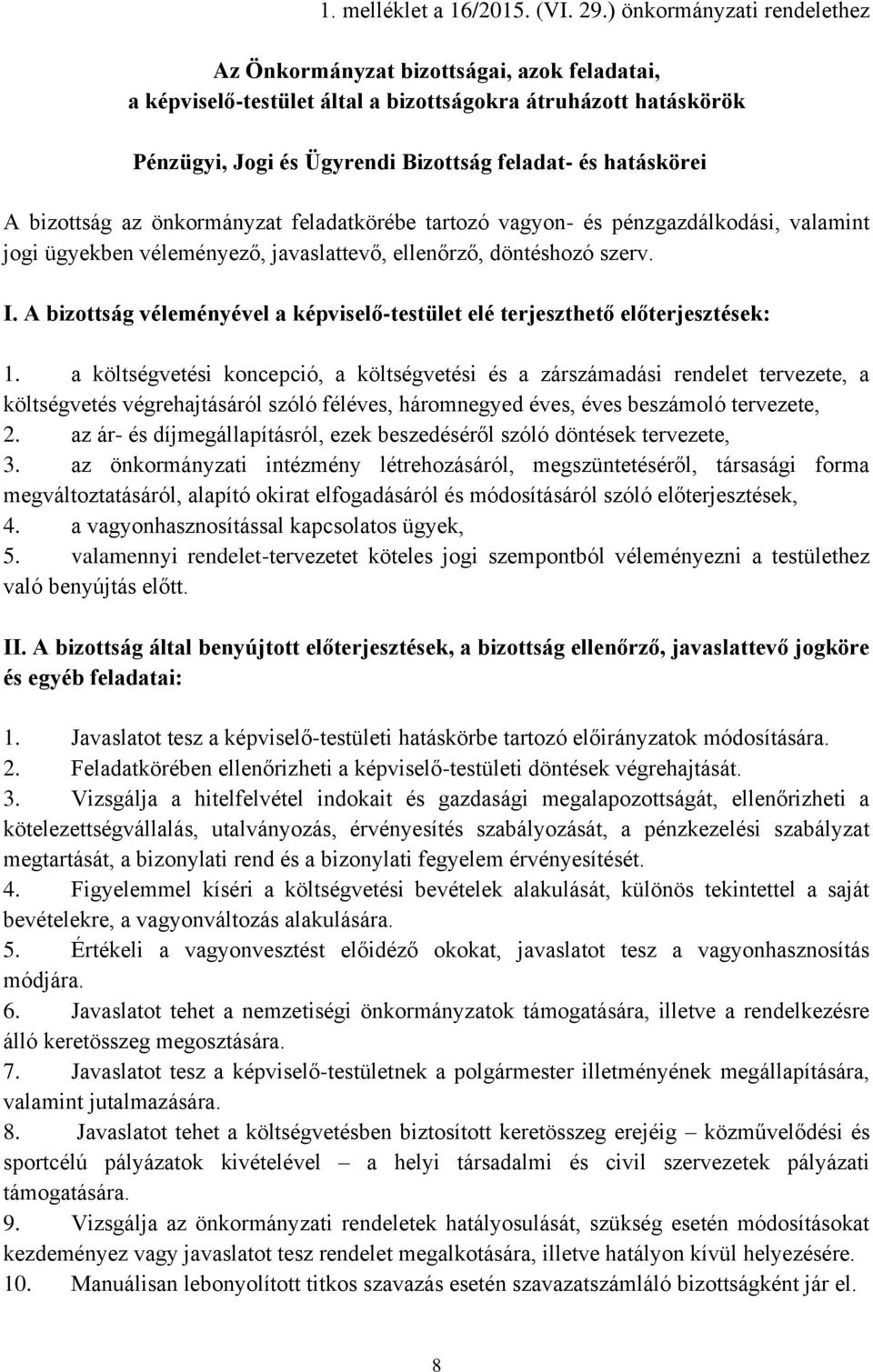 bizottság az önkormányzat feladatkörébe tartozó vagyon- és pénzgazdálkodási, valamint jogi ügyekben véleményező, javaslattevő, ellenőrző, döntéshozó szerv. I.