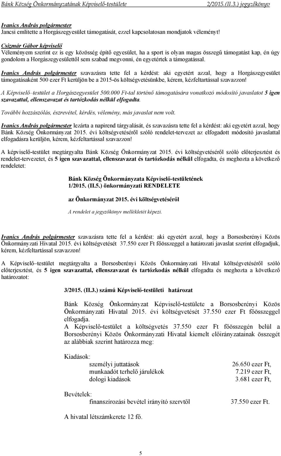 szavazásra tette fel a kérdést: aki egyetért azzal, hogy a Horgászegyesület támogatásaként 500 ezer Ft kerüljön be a 2015-ös költségvetésünkbe, kérem, kézfeltartással szavazzon!