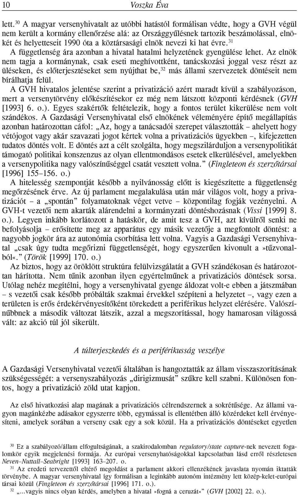 köztársasági elnök nevezi ki hat évre. 31 A függetlenség ára azonban a hivatal hatalmi helyzetének gyengülése lehet.