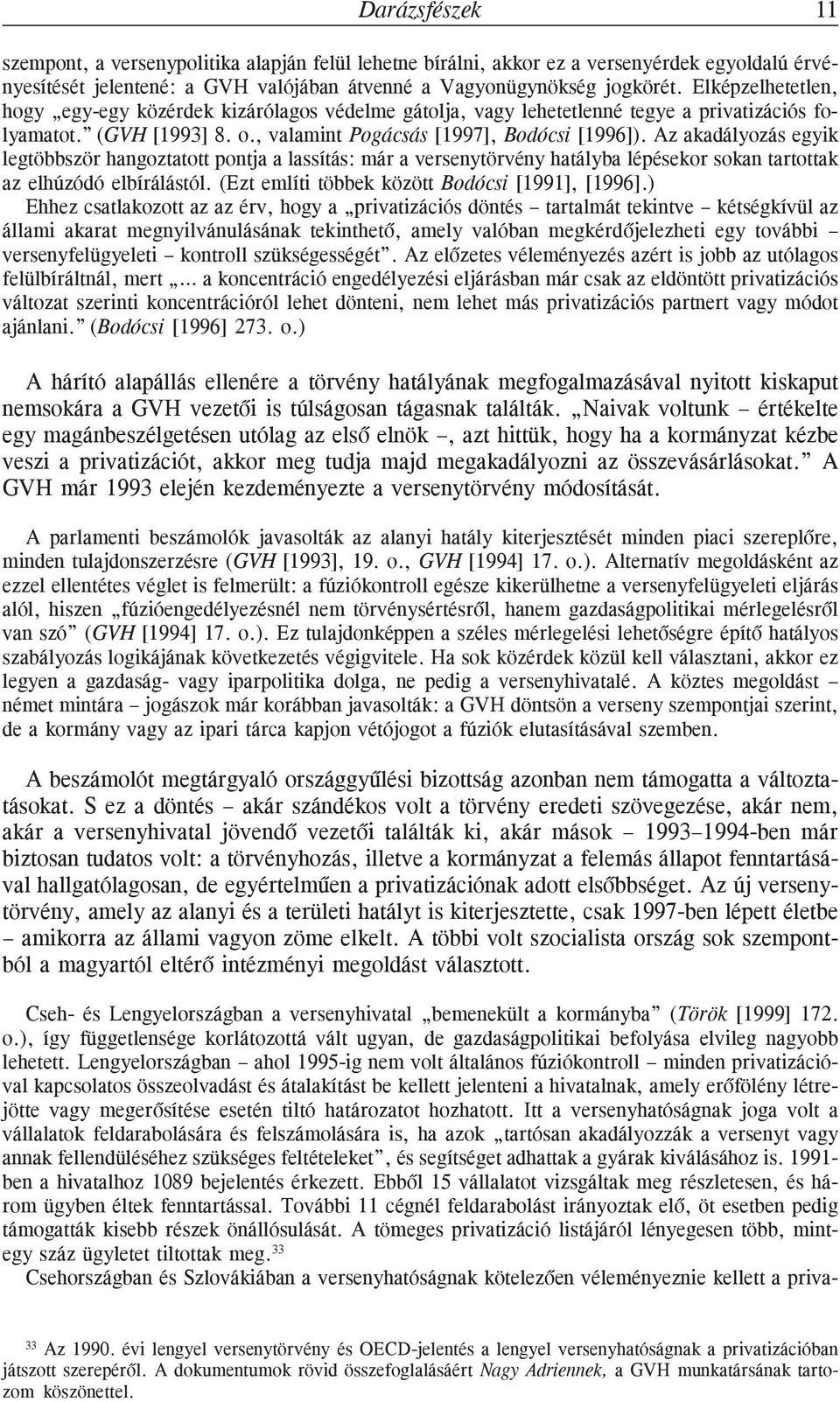 Az akadályozás egyik legtöbbször hangoztatott pontja a lassítás: már a versenytörvény hatályba lépésekor sokan tartottak az elhúzódó elbírálástól. (Ezt említi többek között Bodócsi [1991], [1996].