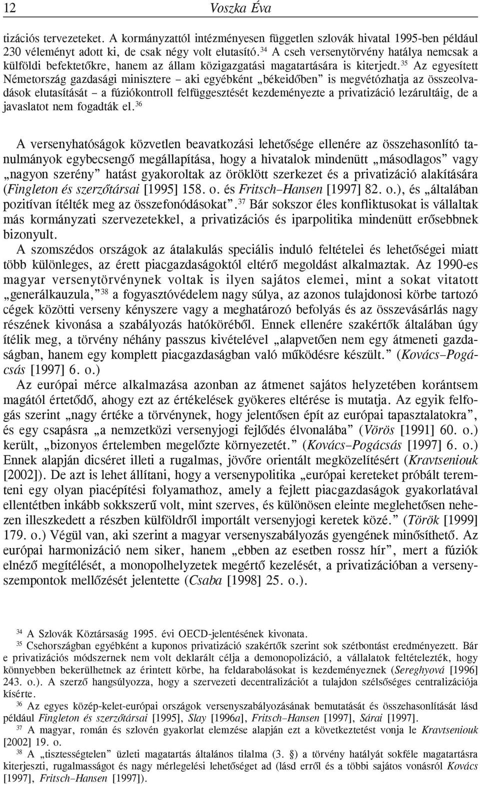 35 Az egyesített Németország gazdasági minisztere aki egyébként békeidõben is megvétózhatja az összeolvadások elutasítását a fúziókontroll felfüggesztését kezdeményezte a privatizáció lezárultáig, de