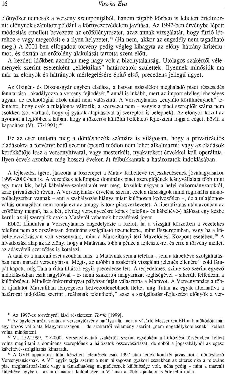 48 (Ha nem, akkor az engedély nem tagadható meg.) A 2001-ben elfogadott törvény pedig végleg kihagyta az elõny hátrány kritériumot, és tisztán az erõfölény alakulását tartotta szem elõtt.