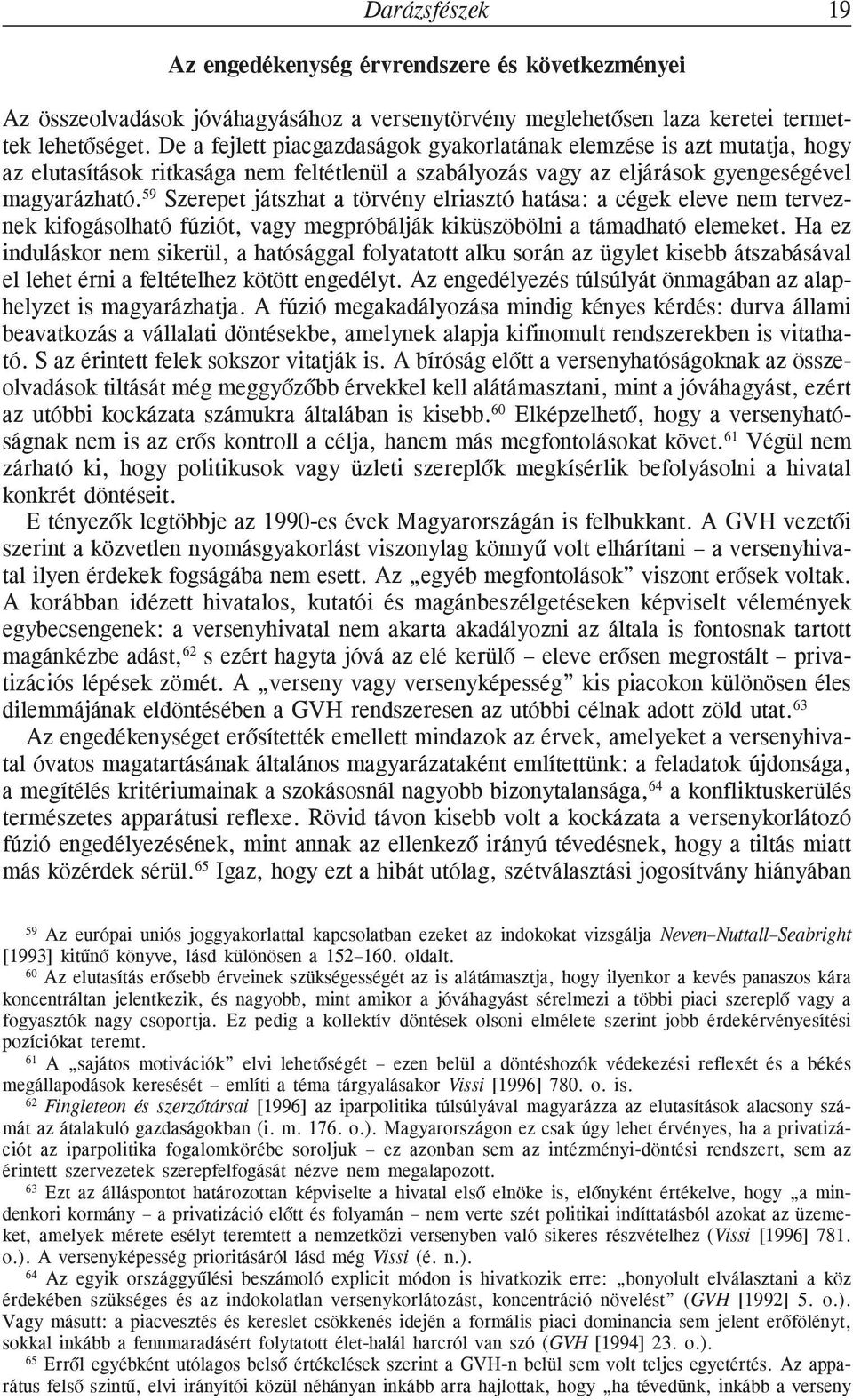 59 Szerepet játszhat a törvény elriasztó hatása: a cégek eleve nem terveznek kifogásolható fúziót, vagy megpróbálják kiküszöbölni a támadható elemeket.