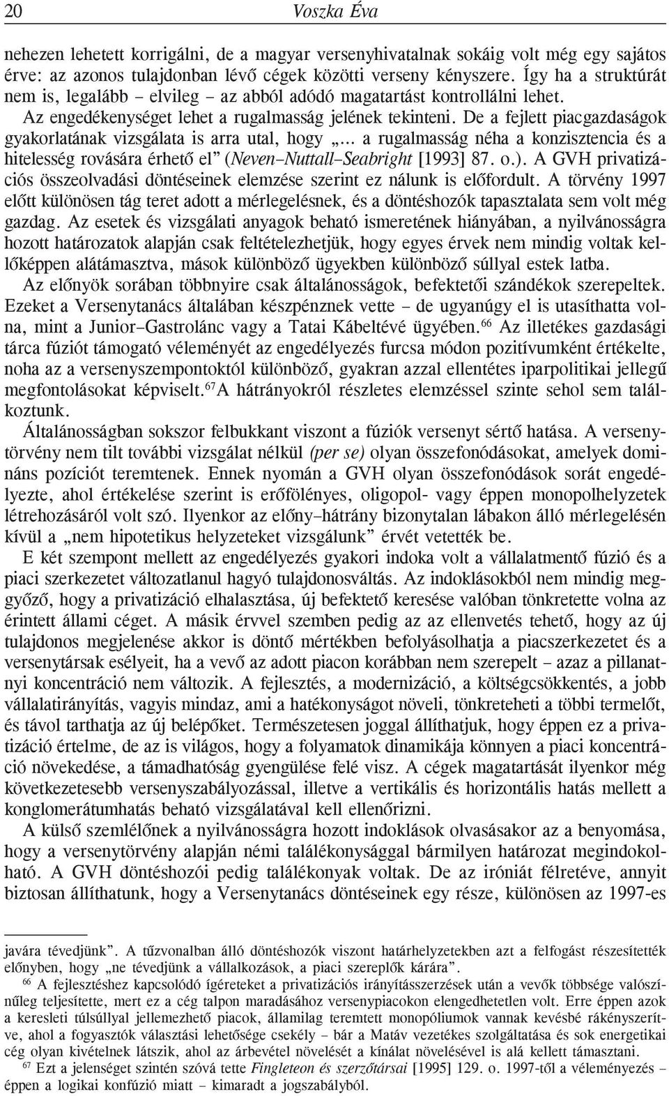 De a fejlett piacgazdaságok gyakorlatának vizsgálata is arra utal, hogy a rugalmasság néha a konzisztencia és a hitelesség rovására érhetõ el (Neven Nuttall Seabright [1993] 87. o.).