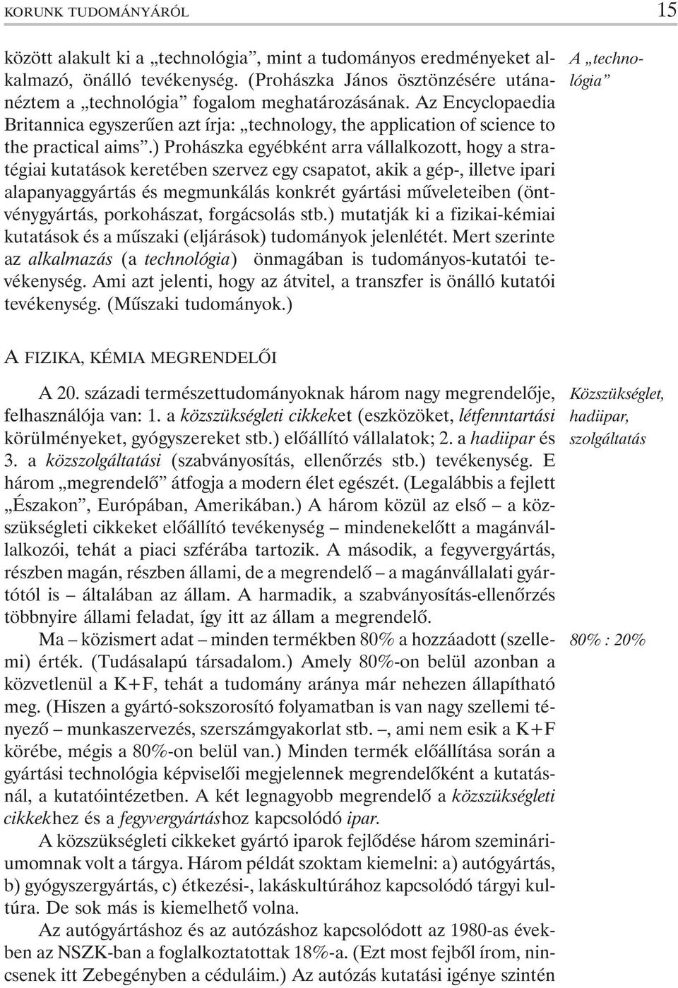 ) Prohászka egyébként arra vállalkozott, hogy a stratégiai kutatások keretében szervez egy csapatot, akik a gép-, illetve ipari alapanyaggyártás és megmunkálás konkrét gyártási mûveleteiben