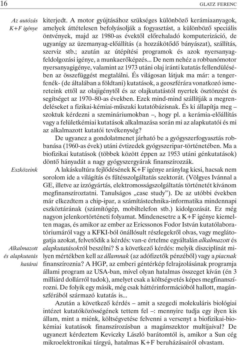 ugyanígy az üzemanyag-elõállítás (a hozzákötõdõ bányászat), szállítás, szerviz stb.; azután az útépítési programok és azok nyersanyagfeldolgozási igénye, a munkaerõképzés.