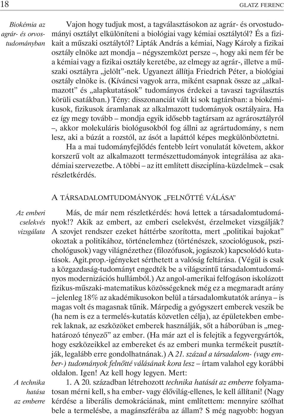 Lipták András a kémiai, Nagy Károly a fizikai osztály elnöke azt mondja négyszemközt persze, hogy aki nem fér be a kémiai vagy a fizikai osztály keretébe, az elmegy az agrár-, illetve a mûszaki