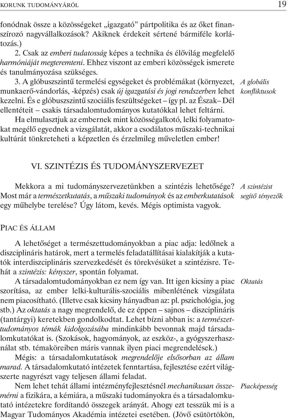 A glóbuszszintû termelési egységeket és problémákat (környezet, munkaerõ-vándorlás, -képzés) csak új igazgatási és jogi rendszerben lehet kezelni. És e glóbuszszintû szociális feszültségeket így pl.