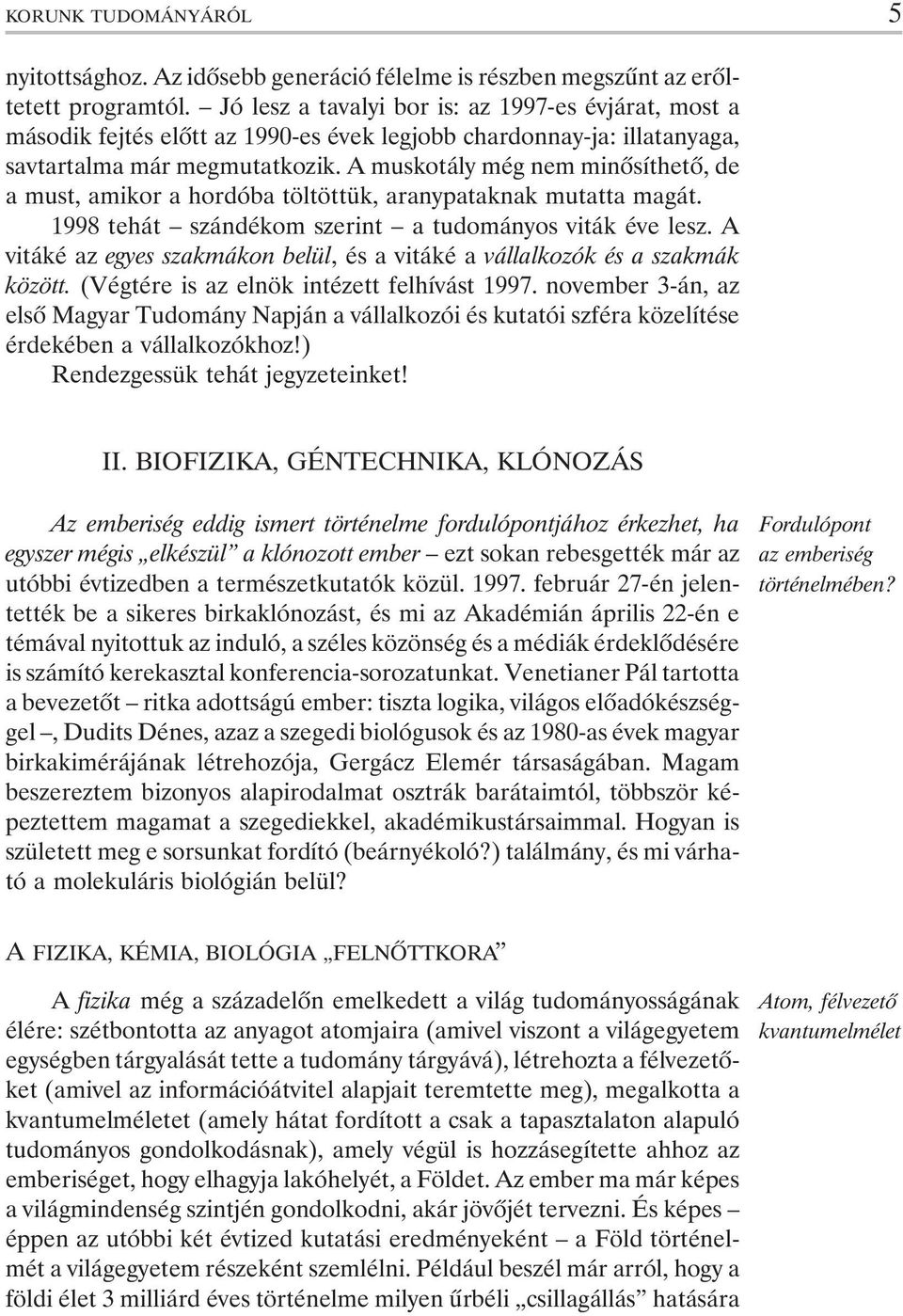 A muskotály még nem minõsíthetõ, de a must, amikor a hordóba töltöttük, aranypataknak mutatta magát. 1998 tehát szándékom szerint a tudományos viták éve lesz.